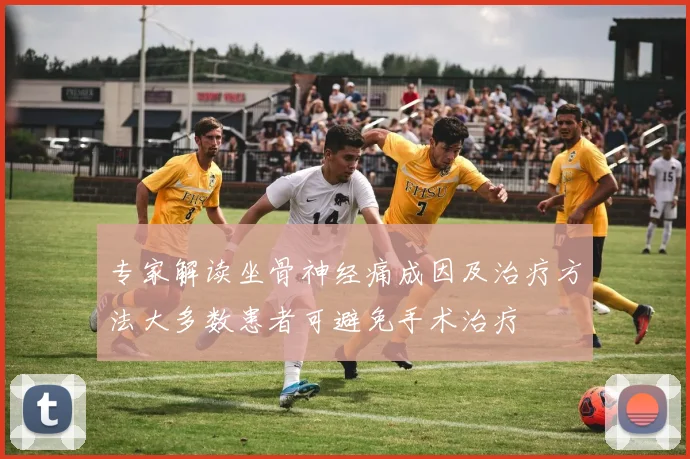 专家解读坐骨神经痛成因及治疗方法大多数患者可避免手术治疗