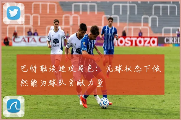 巴特勒谈进攻角色：无球状态下依然能为球队贡献力量