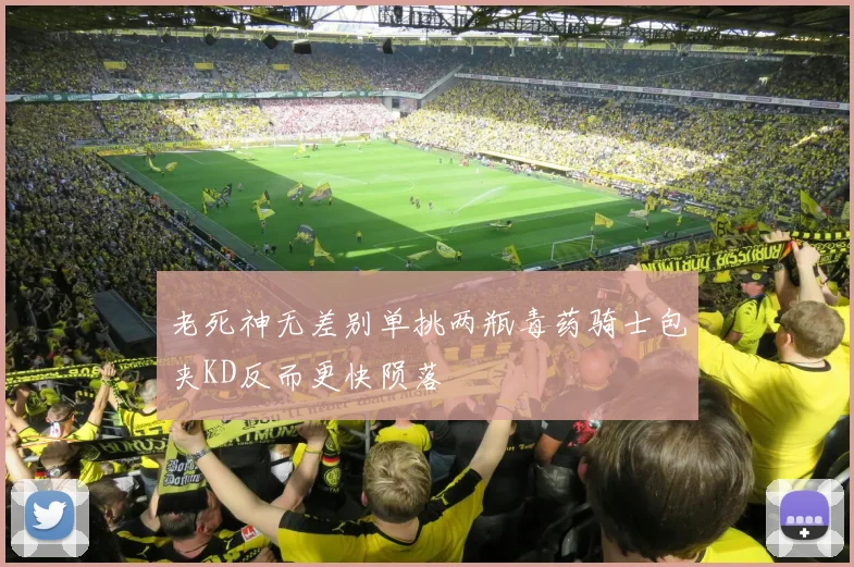 老死神无差别单挑两瓶毒药骑士包夹KD反而更快陨落