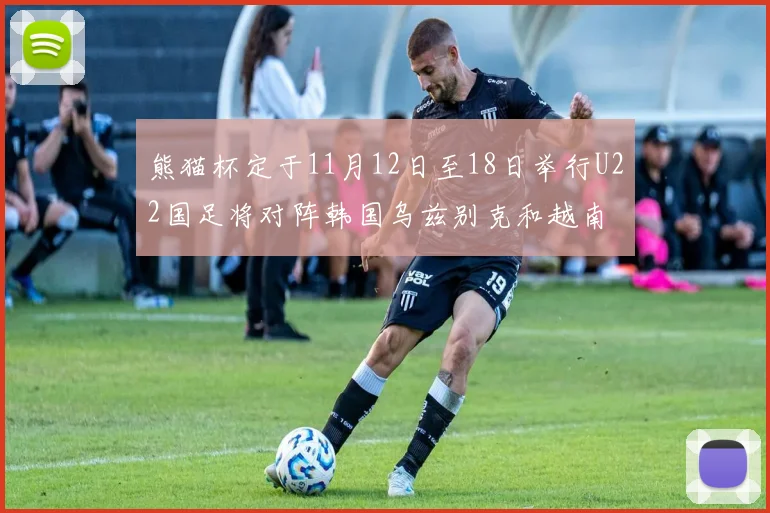 熊猫杯定于11月12日至18日举行U22国足将对阵韩国乌兹别克和越南