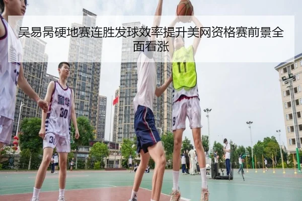 吴易昺硬地赛连胜发球效率提升美网资格赛前景全面看涨（eonsports）